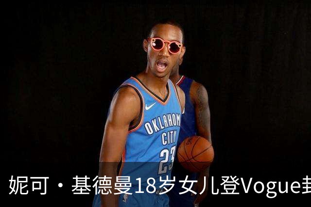 妮可·基德曼18岁女儿登Vogue封面，自认靠妈